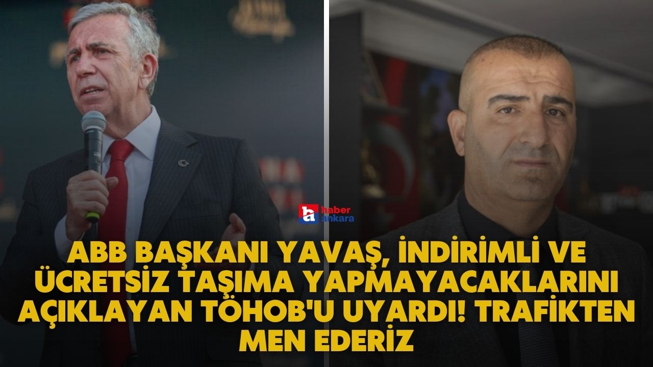 ABB Başkanı Yavaş, indirimli ve ücretsiz taşıma yapmayacaklarını açıklayan TÖHOB'u uyardı! Trafikten men ederiz