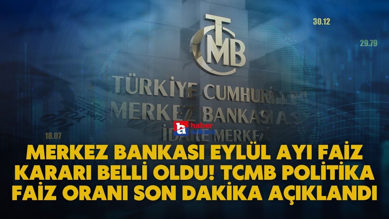 Merkez Bankası eylül ayı faiz kararı belli oldu! TCMB politika faiz oranı SON DAKİKA açıklandı