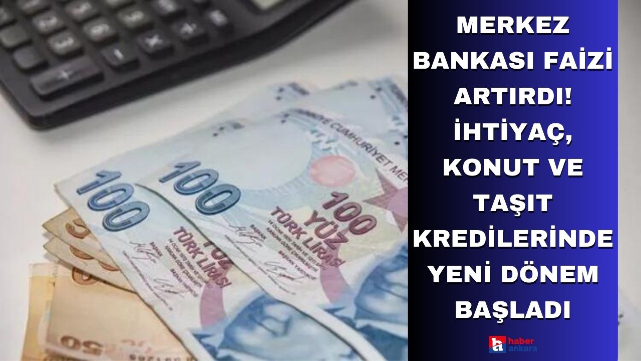 Merkez Bankası faizi artırdı! İhtiyaç, konut ve taşıt kredilerinde yeni dönem başladı
