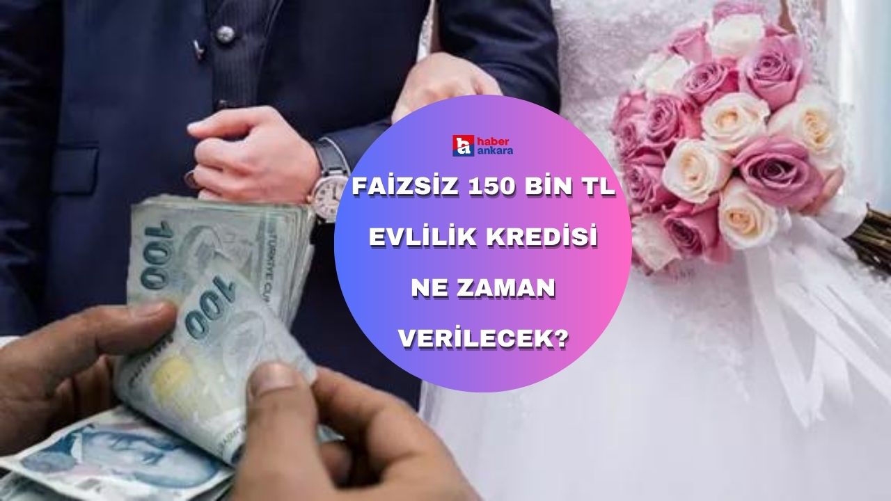 Faizsiz 150 bin TL evlilik kredisi ne zaman verilecek?