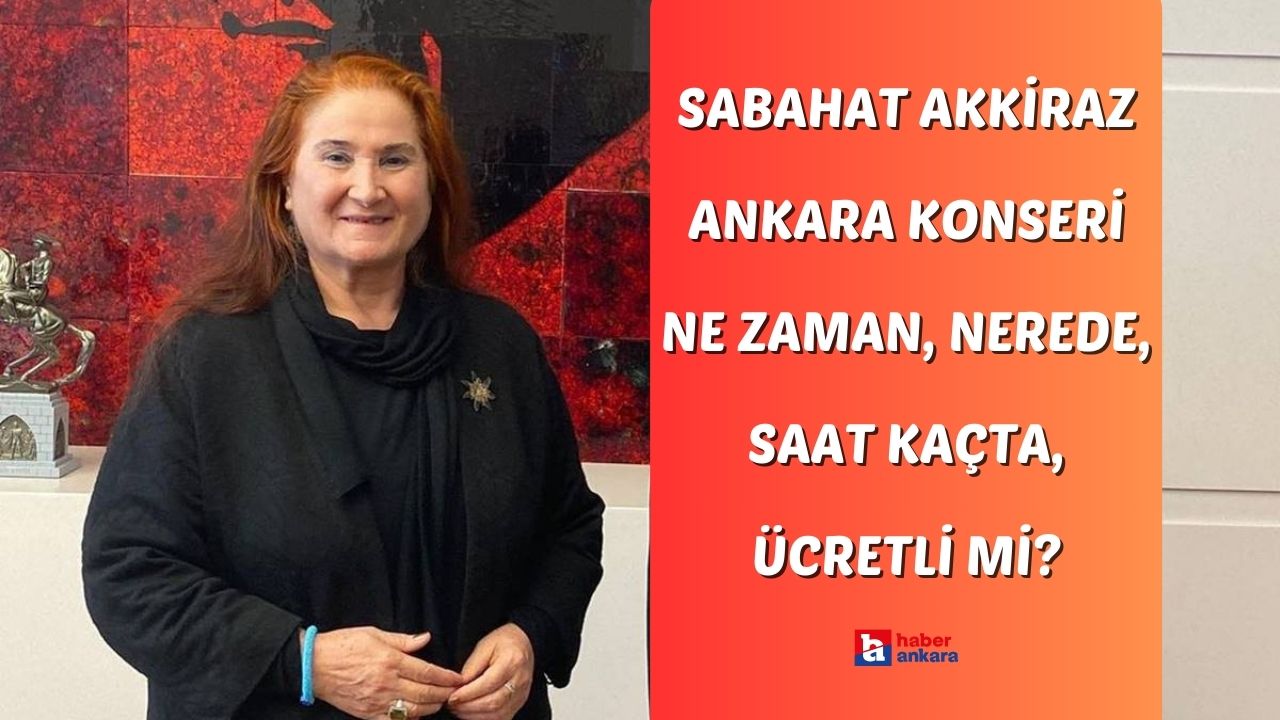 Sabahat Akkiraz Ankara konseri ne zaman, nerede, saat kaçta, ücretli mi?