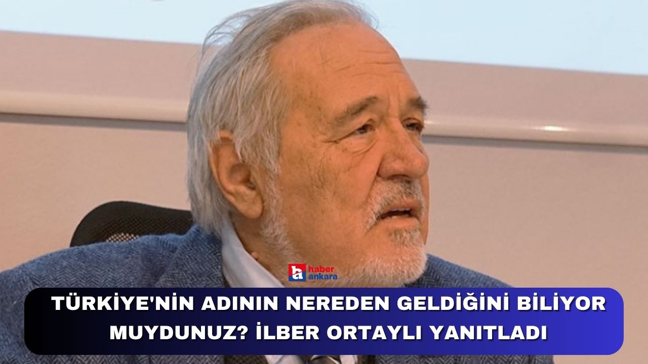 Türkiye'nin adının nereden geldiğini biliyor muydunuz? İlber Ortaylı yanıtladı