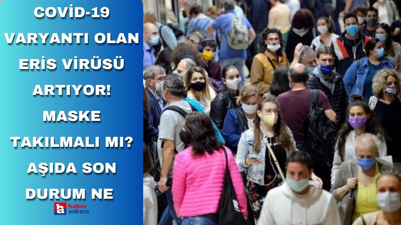 Covid-19 varyantı olan Eris virüsü artıyor! Maske takılmalı mı? Aşıda son durum ne