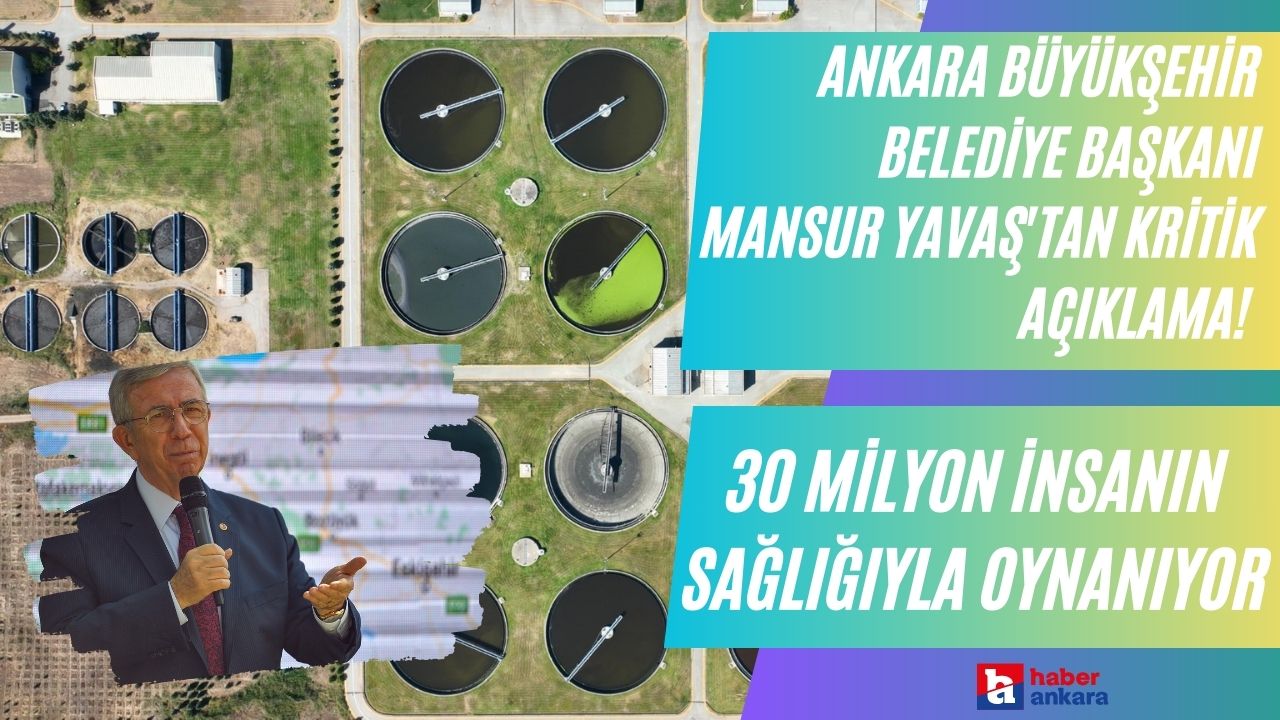 Ankara Büyükşehir Belediye Başkanı Mansur Yavaş'tan kritik açıklama! 30 milyon insanın sağlığıyla oynanıyor
