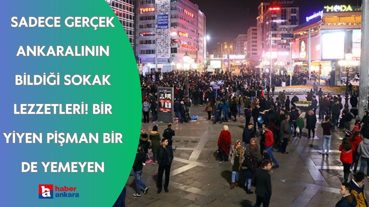 Sadece gerçek Ankaralının bildiği sokak lezzetleri! Bir yiyen pişman bir de yemeyen