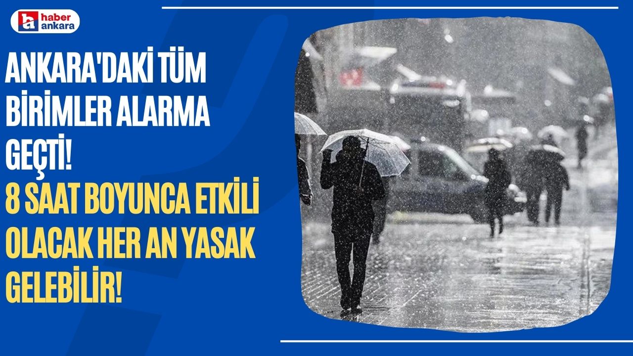 Ankara'daki tüm birimler ALARMA GEÇTİ! 8 saat boyunca etkili olacak her an yasak gelebilir