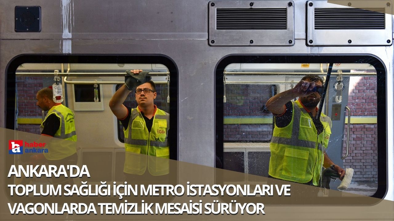 Ankara'da toplum sağlığı için metro istasyonları ve vagonlarda temizlik mesaisi sürüyor