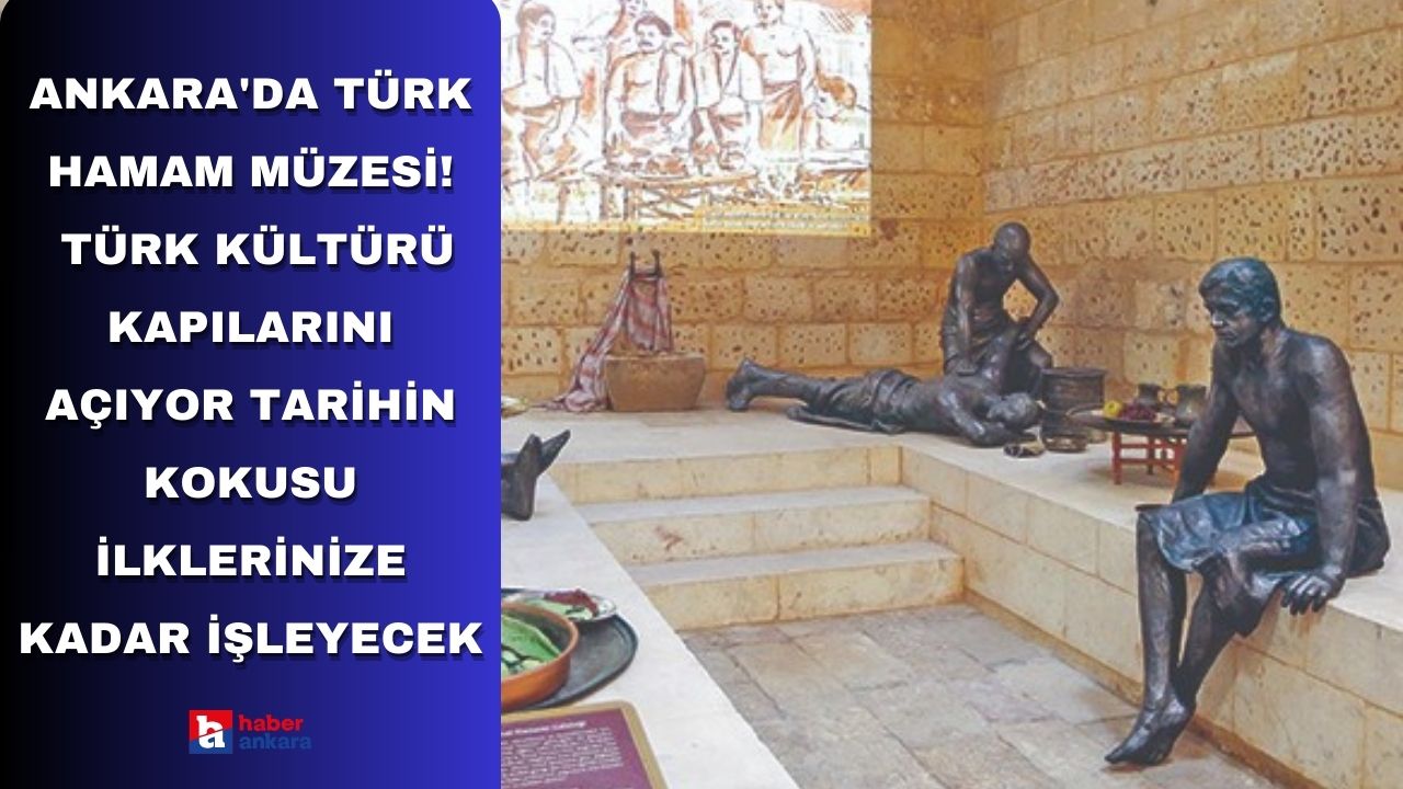 Ankara'da Türk Hamam Müzesi! Türk Kültürü kapılarını açıyor tarihin kokusu ilklerinize kadar işleyecek