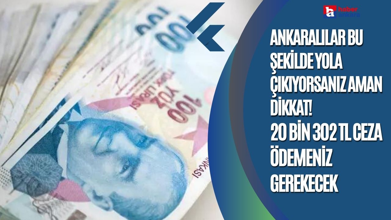 Ankaralılar bu şekilde yola çıkıyorsanız aman dikkat! Ceza miktarı açıklandı 20 bin 302 TL ödemeniz gerekecek