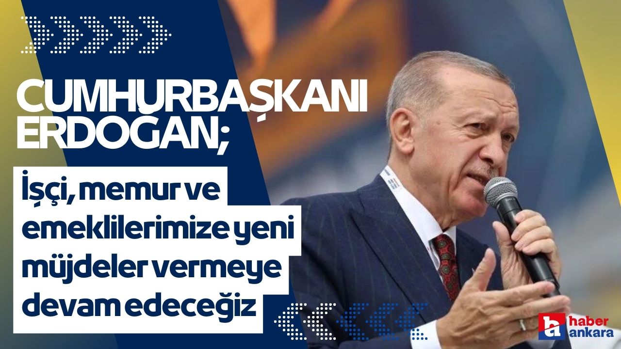 Cumhurbaşkanı Erdoğan açıkladı! İşçi, memur ve emeklilerimize yeni müjdeler vermeye devam edeceğiz