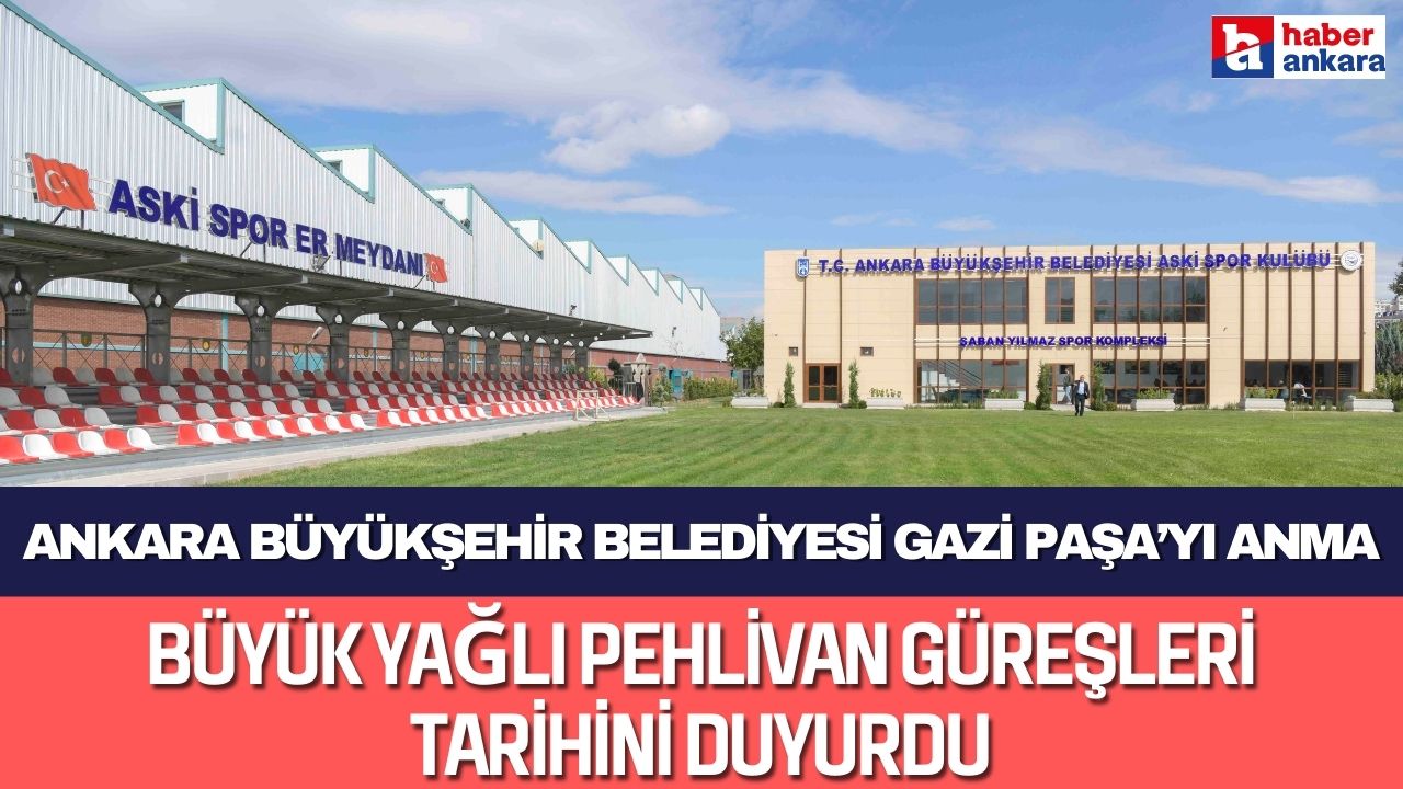 Ankara Büyükşehir Belediyesi Gazi Paşa’yı Anma Büyük Yağlı Pehlivan Güreşleri tarihini duyurdu