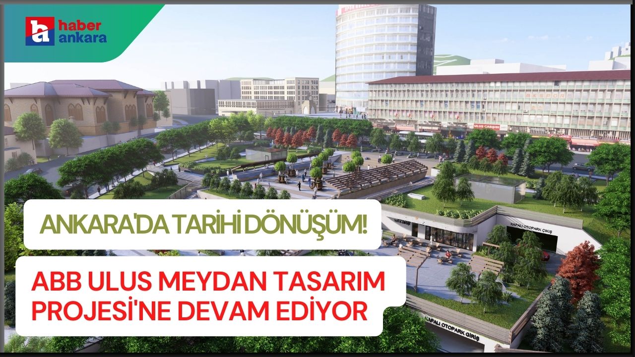 Ankara'da tarihi dönüşüm! Ankara Büyükşehir Belediyesi Ulus Meydan Tasarım Projesi'ne devam ediyor