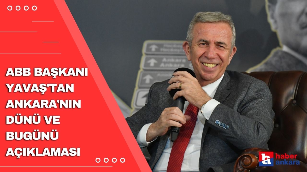 Ankara Büyükşehir Belediye Başkanı Mansur Yavaş'tan Ankara'nın dünü ve bugünü açıklaması