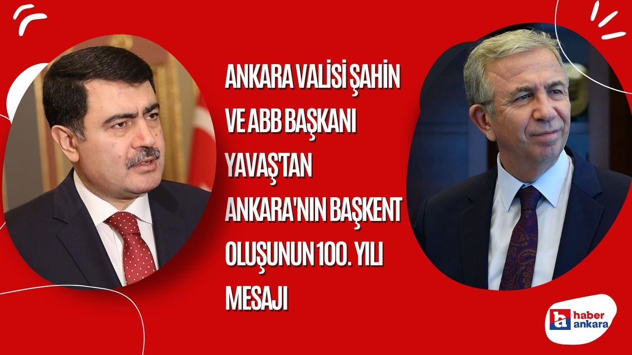Ankara Valisi Şahin ve Ankara Büyükşehir Belediye Başkanı Yavaş'tan Ankara'nın Başkent Oluşunun 100. yılı mesajı