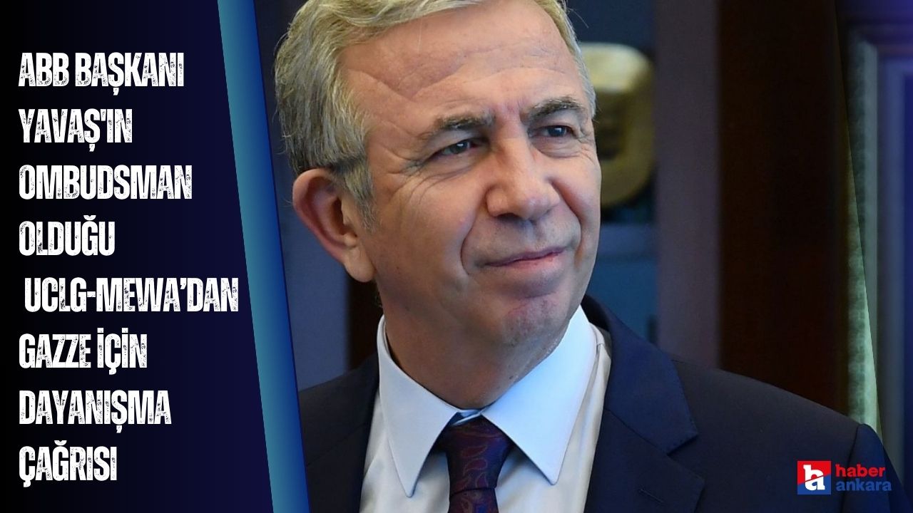 Ankara Büyükşehir Belediye Başkanı Yavaş'ın ombudsman olduğu UCLG-MEWA'dan Gazze için dayanışma çağrısı
