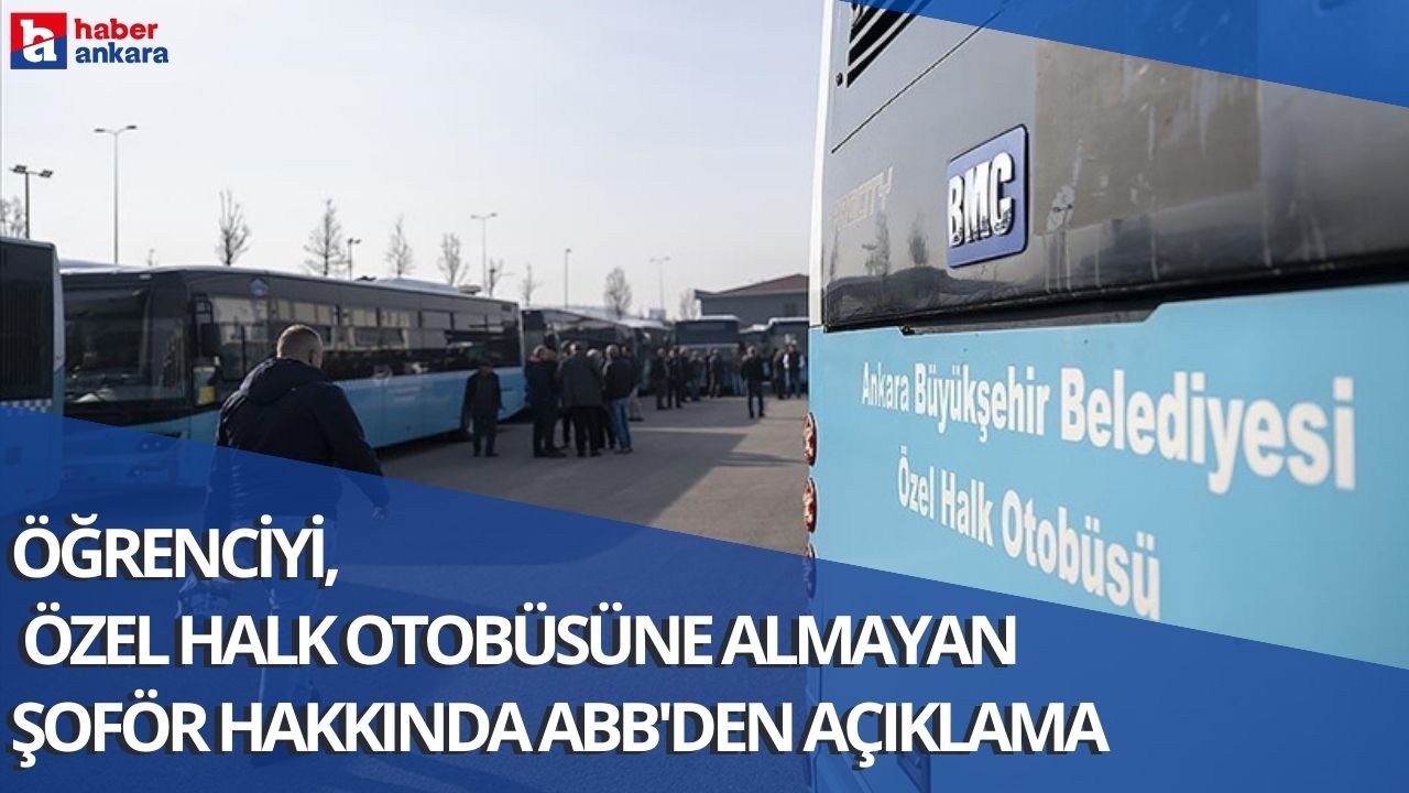 Ankara'da öğrenciyi Özel Halk Otobüsüne almayan şoför hakkında Ankara Büyükşehir Belediyesi'nden açıklama
