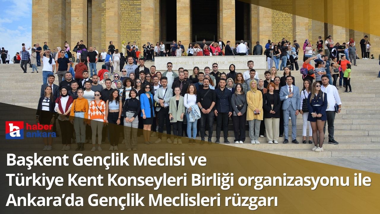 Başkent Gençlik Meclisi ve Türkiye Kent Konseyleri Birliği organize etti! Başkentte Gençlik Meclisleri rüzgarı