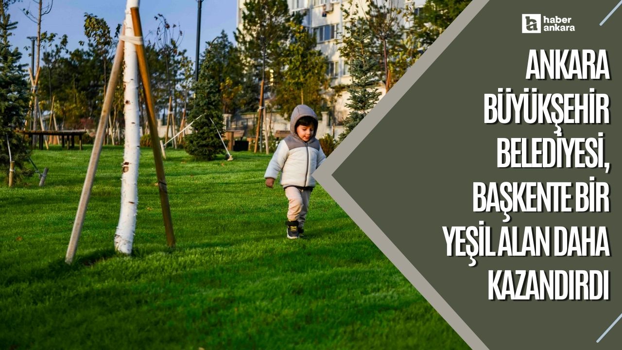 Ankara Büyükşehir Belediyesi, başkente bir yeşil alan daha kazandırdı