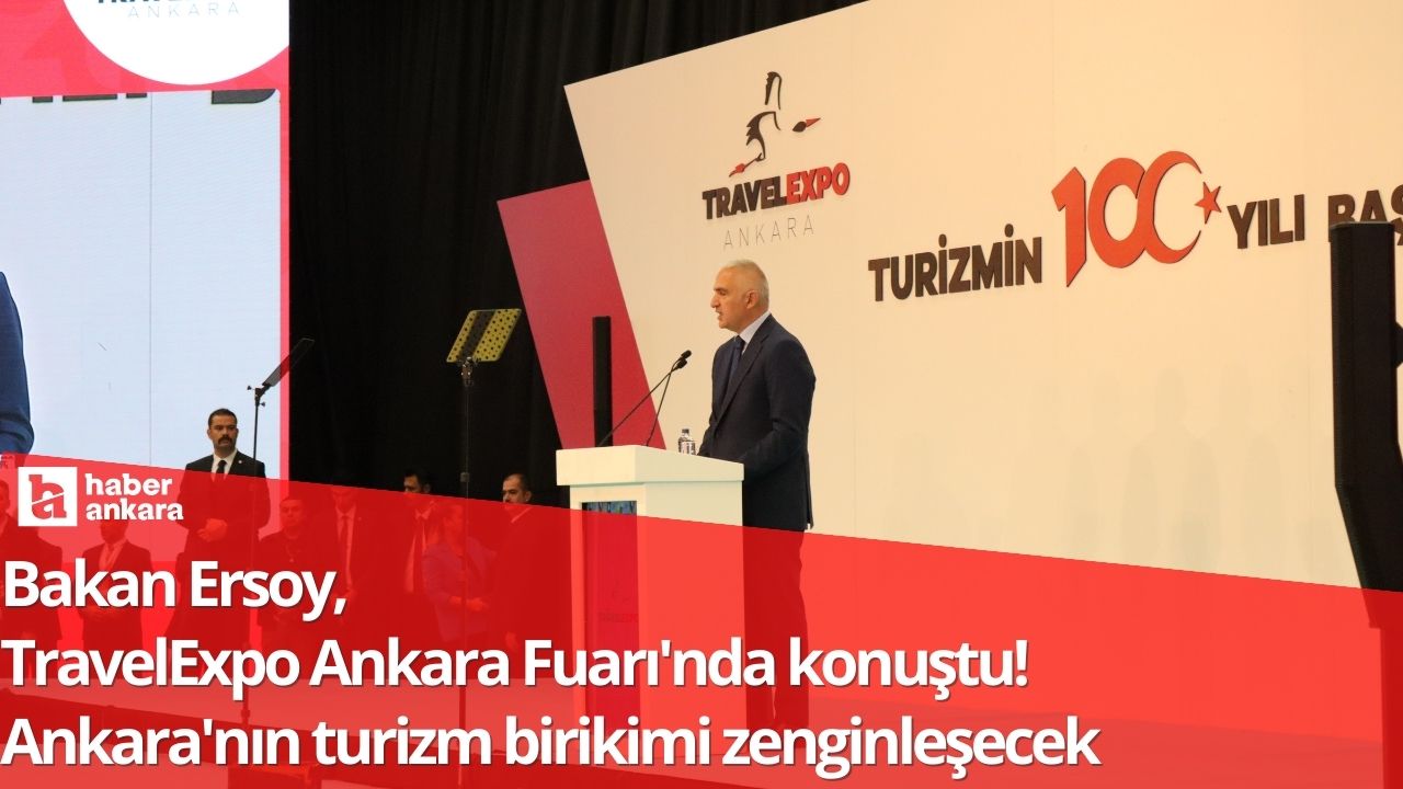 Bakan Ersoy TravelExpo Ankara Fuarı'nda konuştu! Ankara'nın turizm birikimi zenginleşecek