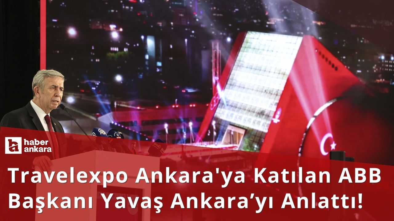 Travelexpo Ankara'ya katılan ABB Başkanı Mansur Yavaş, Ankara'yı anlattı!