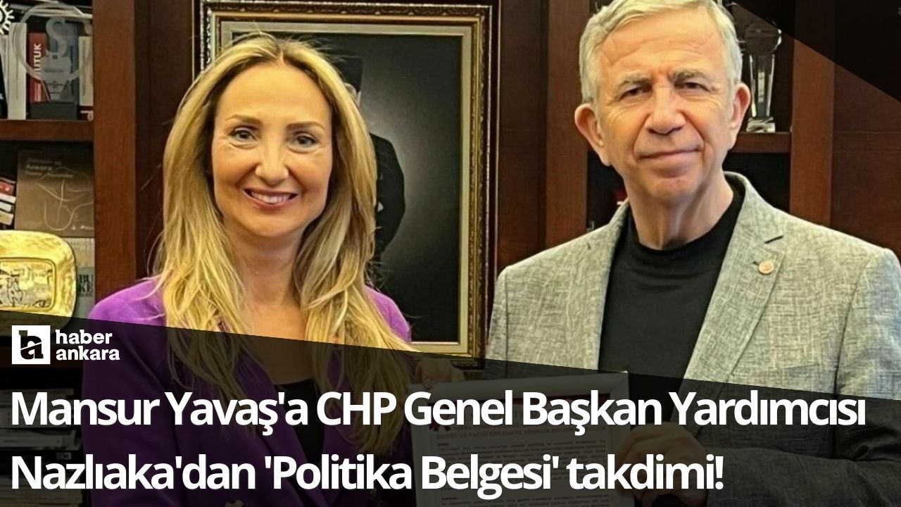 Mansur Yavaş'a CHP Genel Başkan Yardımcısı Aylin Nazlıaka'dan 'Politika Belgesi' takdimi!